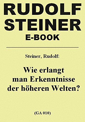 Wie erlangt man Erkenntnisse der höheren Welten? (Rudolf-Steiner-E-Book)