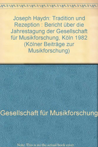 Joseph Haydn Tradition und Rezeption. Bericht über die Jahrestagung der Gesellschaft für Musikforschung Köln 1982