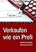 Verkaufen wie ein Profi: Kunden überzeugen. Abschlüsse erzielen by Uwe Gremmers