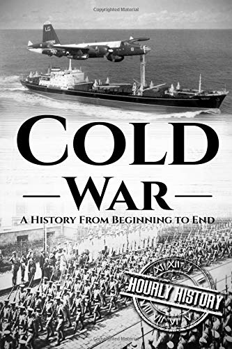 Cold War: A History From Beginning to End (The Cold War)