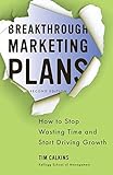 Breakthrough Marketing Plans: How to Stop Wasting Time and Start Driving Growth Breakthrough Marketing Plans: How to Stop Wasting Time and Start Driving Growth