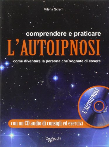 Comprendere e praticare l'autoipnosi. Come diventare la persona che sognate di essere. Con CD Audio Comprendere e praticare l'autoipnosi. Come diventare la persona che sognate di essere. Con CD Audio