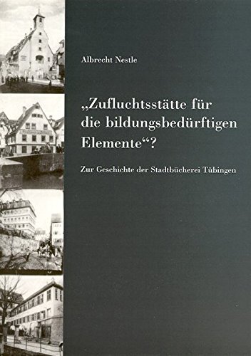 Zufluchtsstätte für bildungsbürgerliche Elemente?: Zur Geschichte der Tübinger Stadtbücherei (Kleine Tübinger Schriften)