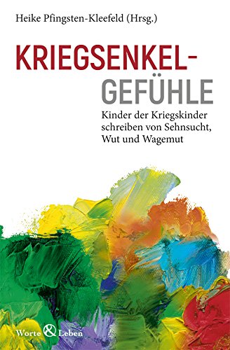 Kriegsenkelgefühle: Kinder der Kriegskinder schreiben von Sehnsucht, Wut und Wagemut