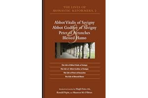 The Lives of Monastic Reformers 2: Abbot Vitalis of Savigny, Abbot Godfrey of Savigny, Peter of Avranches, and Blessed Hamo: 230 (Cistercian Studies Series, 230)