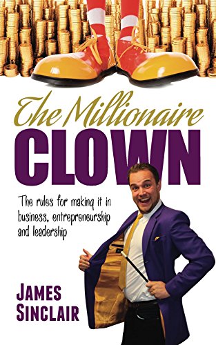 The Millionaire Clown: The rules for making it in business, entrepreneurship and leadership (English Edition)
