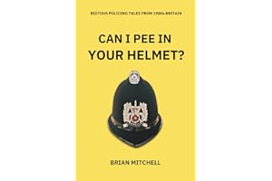 Can I pee in your helmet?: Riotous tales of policing in 1980s Britain – an irreverent “memoire”: RIOTOUS POLICING TALES FROM 1980s BRITAIN (Forced to Laugh: Tales of 1980s Policing)