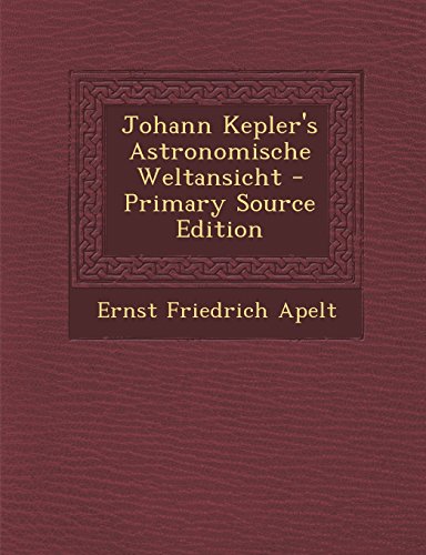 Johann Kepler's Astronomische Weltansicht - Primary Source Edition