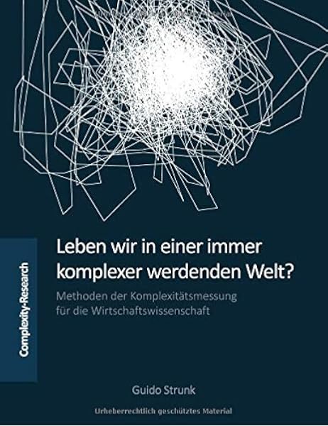 Leben Wir In Einer Immer Komplexer Werdenden Welt Methoden Der Komplexitatsmessung Fur Die Wirtschaftswissenschaft Amazon De Strunk Guido Bucher