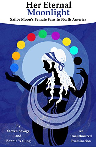 Her Eternal Moonlight: Sailor Moon's Female Fans In North America, An Unauthorized Examination