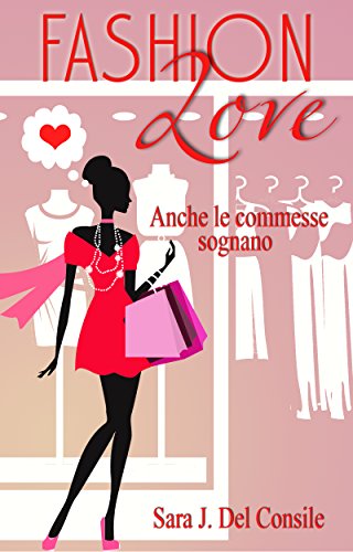 Sara J. Del Consile - Fashion Love Vol. 1 - Anche le commesse sognano (II E