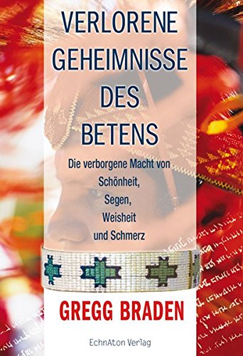 Verlorene Geheimnisse des Betens: Die verborgene Kraft von Schönheit, Segen, Weisheit und Schmerz