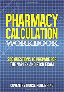 Pharmacy Calculation Workbook: 250 Questions to Prepare for the NAPLEX and PTCB Exam