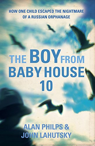 The Boy From Baby House 10: How One Child Escaped the Nightmare of a Russian Orphanage (English Edition) livre