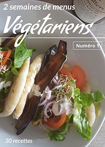 2 Semaines de menus VÉGÉTARIENS: 30 recettes (Mes menus végétariens t. 1) francais