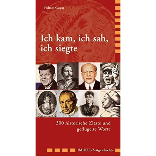 [PDF] ICH KAM - ICH SAH - ICH SIEGTE: 300 historische Zitate und geflügelte Worte (Imhof-Zeitgeschichte) KOSTENLOS DOWNLOAD