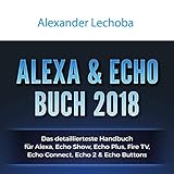 Amazon Echo Buch 2018:: Das detaillierteste Handbuch für Alexa, Echo Show, Echo Plus, Fire TV, Echo Connect, Echo 2 & Echo Buttons - Anleitungen, ... Skills & Lustiges - 2018 by