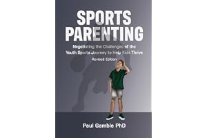 Sports Parenting (Revised Edition): Negotiating the Challenges of the Youth Sports Journey to Help Kids Thrive