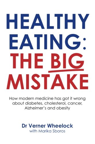 Download Healthy Eating: The Big Mistake: How modern medicine has got it wrong about diabetes, cholesterol, cancer, Alzheimer?s and obetity Download Healthy Eating: The Big Mistake: How modern medicine has got it wrong about diabetes, cholesterol, cancer, Alzheimer?s and obetity