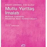 Mutlu Yurttaş İmalatı: Mutluluk End&uuml;strisi Hayatımızı Nasıl Kontrol Edıyor?