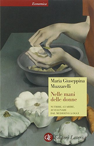 Nelle mani delle donne. Nutrire, guarire, avvelenare dal Medioevo a oggi Nelle mani delle donne. Nutrire, guarire, avvelenare dal Medioevo a oggi