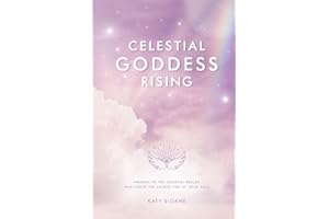 Celestial Goddess Rising: Awaken to the Celestial Realms & Ignite the Sacred Fire of Your Soul