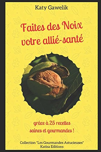 Faites des Noix votre allié-santé grâce à 25 recettes saines et gourmandes francais