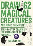 Draw 62 Magical Creatures and Make Them Cute: Step-by-Step Drawing for Characters and Personality *For Artists, Cartoonists, and Doodlers* by Ms. Heegyum Kim