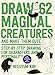 Draw 62 Magical Creatures and Make Them Cute: Step-by-Step Drawing for Characters and Personality *For Artists, Cartoonists, and Doodlers* by Ms. Heegyum Kim