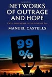 Networks of Outrage and Hope: Social Movements in the Internet Age Networks of Outrage and Hope: Social Movements in the Internet Age