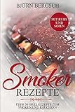 Smoker Rezepte: Über 50 Grillrezepte zum Smoken und Räuchern - inkl. Rubs und Soßen - Von Ananas und Burger bis zur Zedernplanke by 