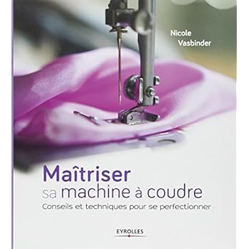 Maîtriser sa machine à coudre: Conseils et techniques pour se perfectionner.