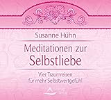 Meditationen zur Selbstliebe: Vier Traumreisen für mehr Selbstwertgefühl by 