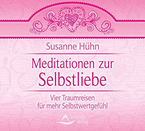 Meditationen zur Selbstliebe: Vier Traumreisen für mehr Selbstwertgefühl