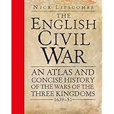 The English Civil War: An Atlas and Concise History of the Wars of the Three Kingdoms 1639–51