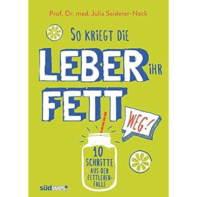 So kriegt die Leber ihr Fett weg!: 10 Schritte aus der Fettleber-Falle So kriegt die Leber ihr Fett weg!: 10 Schritte aus der Fettleber-Falle