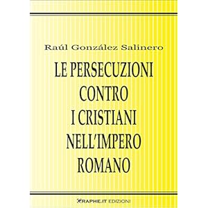 Le persecuzioni contro i cristiani nell'Impero romano. Approccio critico (Saggistica)