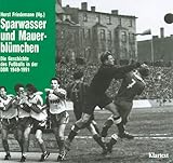 Image de Sparwasser und Mauerblümchen. Die Geschichte des Fußballs in der DDR 1949-1991