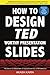 How to Design TED-Worthy Presentation Slides (Black & White Edition): Presentation Design Principles from the Best TED Talks by