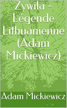 Zywila Legende Lithuanienne Adam Mickiewicz French Edition Ebook Adam Mickiewicz Ladislas Mickiewicz Amazon In Kindle Store