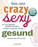 Image de Crazy sexy gesund: Iss' Dein Gemüse, entfach' Dein Feuer und leb' aus ganzem Herzen!