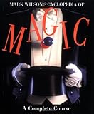 Mark Wilson's Cyclopedia Of Magic: A Complete Course by Mark Anthony Wilson