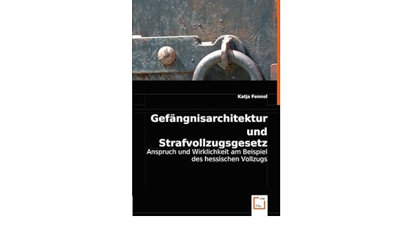 Gefangnisarchitektur Und Strafvollzugsgesetz Anspruch Und Wirklichkeit Am Beispiel Des Hessischen Vollzugs Amazon De Fennel Katja Bucher