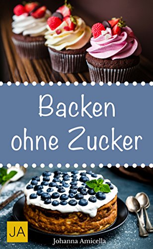 Download Backen ohne Zucker - Einfache und leckere Rezepte für zuckerfreie Kuchen, Kekse, Plätzchen und Brote Download Backen ohne Zucker - Einfache und leckere Rezepte für zuckerfreie Kuchen, Kekse, Plätzchen und Brote
