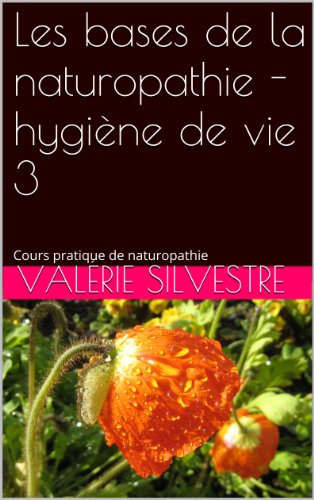 Download Les bases de la naturopathie - hygiène de vie 3 (Cours pratique de naturopathie)