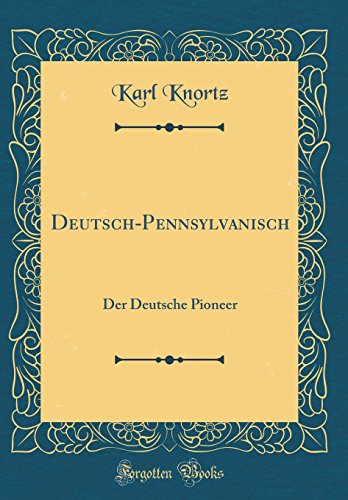 Preisvergleich Produktbild Deutsch-Pennsylvanisch: Der Deutsche Pioneer (Classic Reprint)