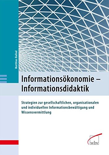 Informationsökonomie - Informationsdidaktik: Strat. zur gesellschaftl., organisat. u. individ. Informationsbewältigung und Wissensvermittlung