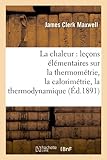 Image de La chaleur : leçons élémentaires sur la thermométrie, la calorimétrie, la thermodynamique (Éd.1891)