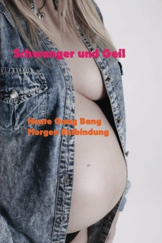 Preisvergleich Produktbild Schwanger und Geil: Heute Gang Bang, Morgen Entbindung