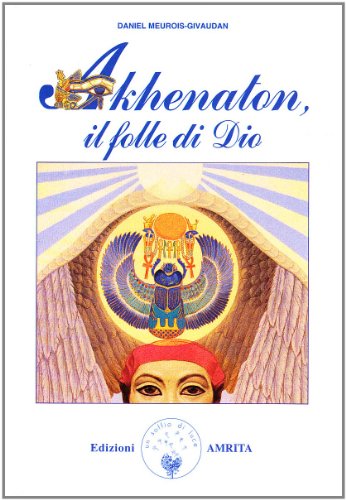 Akhenaton. Il folle di Dio Akhenaton. Il folle di Dio